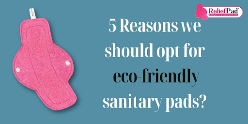 5 Reasons Why We Should Opt for Eco-Friendly Sanitary Pads